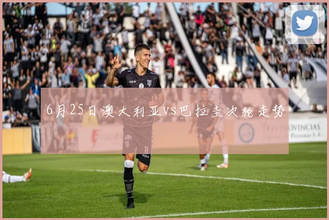 6月25日澳大利亚vs巴拉圭次轮走势