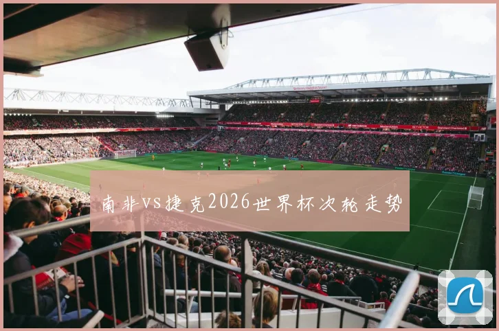 南非vs捷克2026世界杯次轮走势