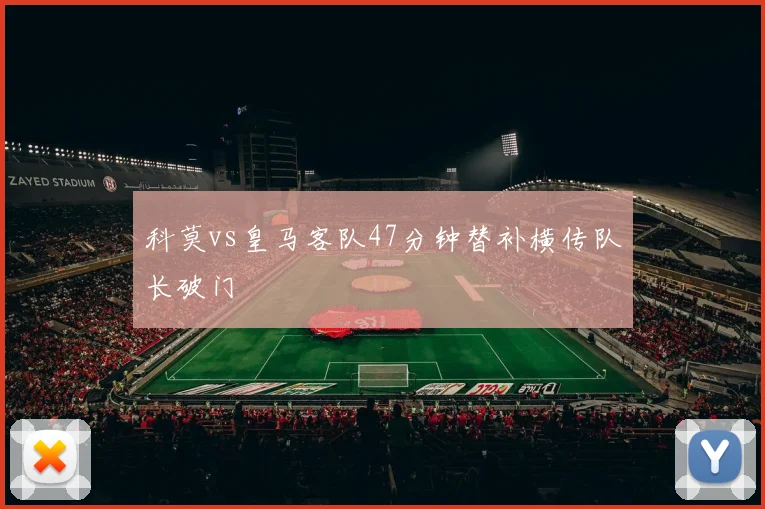 科莫vs皇马客队47分钟替补横传队长破门