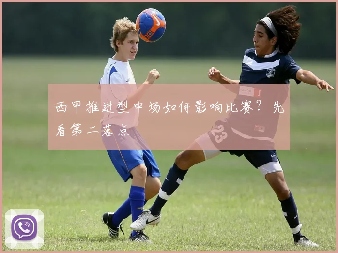西甲推进型中场如何影响比赛？先看第二落点
